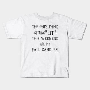 The Only Thing Getting Lit The Weekend Are My Fall Candles Black Shirt Daughter Gym Kids T-Shirt